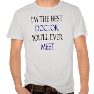 I'm The Best Doctor You'll Ever Meet Tees
