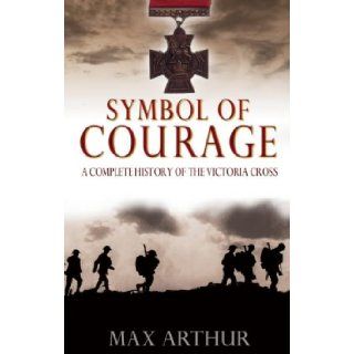 Symbol of Courage A History of the Victoria Cross Max Arthur 9780283073519 Books