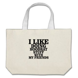 I Like Doing Hoodrat Stuff With My Friends T Shirt Tote Bags