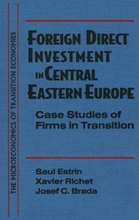 Foreign Direct Investment in Central Eastern Europe Case Studies of Firms in Transition (Microeconomics of Transition Economies) Saul Estrin, Xavier Richet, Josef C. Brada 9780765602558 Books