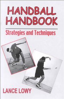 Handball Handbook Strategies and Techniques Lance Lowy 9780896413511 Books