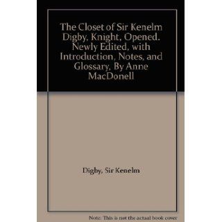 The Closet of Sir Kenelm Digby, Knight, Opened. Newly Edited, with Introduction, Notes, and Glossary, By Anne MacDonell Sir Kenelm Digby Books