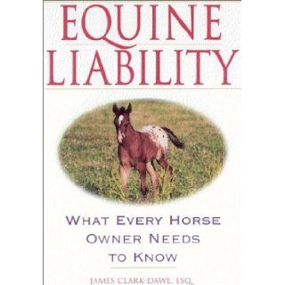 Equine Liability What Every Horse Owner Needs to Know James Clark Dawe 9780967004730 Books