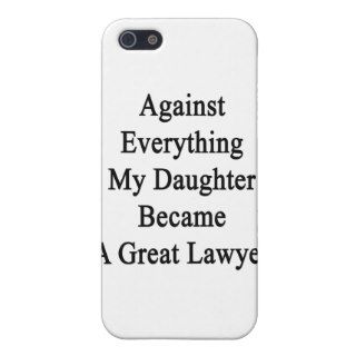 Against Everything My Daughter Became A Great Lawy Case For iPhone 5