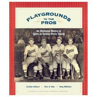 Playgrounds to the Pros An Illustrated History of Sports in Tacoma Pierce County Caroline Denyer Gallacci, Marc Blau, Doug McArthur 9780295984773 Books