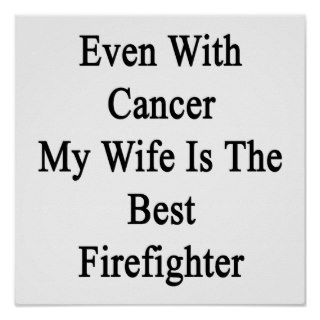 Even With Cancer My Wife Is The Best Firefighter Print