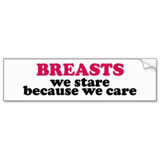Breasts we stare because we care bumper stickers