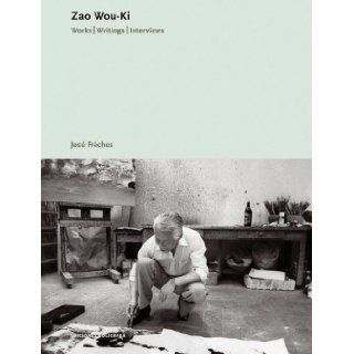 Zao Wou Ki Works, Writings, Interviews Pierre Schneider, Michel Ragon, Jos Frches, Zao Wou Ki 9788434311633 Books