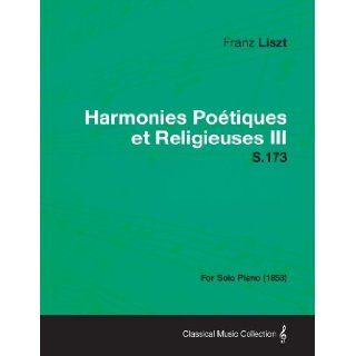 Harmonies Poetiques Et Religieuses III S.173   For Solo Piano (1853) Franz Liszt 9781447476795 Books