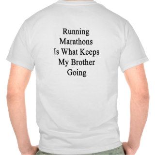 Running Marathons Is What Keeps My Brother Going Tee Shirts
