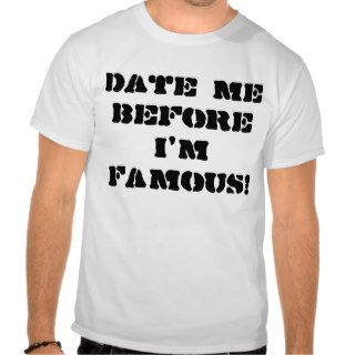 Date Me Before I'm Famous Tee Shirt