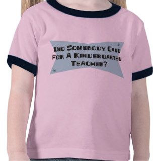 Did Somebody Call For A Kindergarten Teacher Tshirt