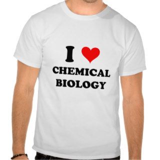 I Love Chemical Biology T shirt