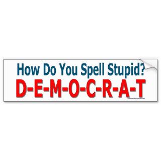"How Do You Spell Stupid? Democrat" bumper sticker