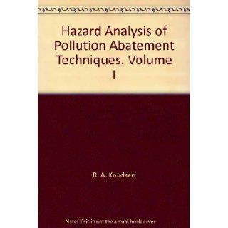 Hazard Analysis of Pollution Abatement Techniques. Volume I R. A. Knudsen Books