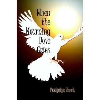 WHEN THE MOURNING DOVE CRIES Madgelyn Hawk 9781410740007 Books