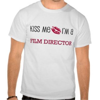 Kiss Me I'm a FILM DIRECTOR T shirt