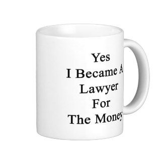 Yes I Became A Lawyer For The Money Coffee Mugs
