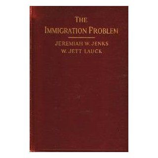 THE IMMIGRATION PROBLEM Jeremiah W. and W. Jett Lauck Jenks Books