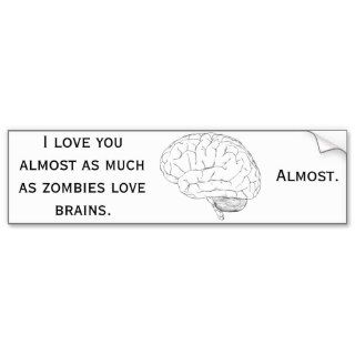 I love you almost as much as zombies love brains. bumper sticker