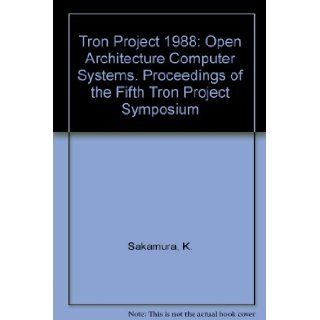 Tron Project 1988 Open Architecture Computer Systems. Proceedings of the Fifth Tron Project Symposium K. Sakamura 9783540700388 Books