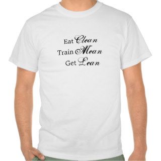 Eat Clean, Train Mean, Get Lean T shirts