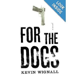 For the Dogs A Novel Kevin Wignall 9780743247566 Books