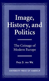 Image, History, and Politics The Coinage of Modern Europe (Russell on) (9780761812227) Van Paul D. Wie Books