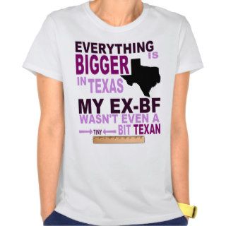 EVERYTHING IS BIGGER IN TEXAS, BUT MY EX BF T SHIRTS