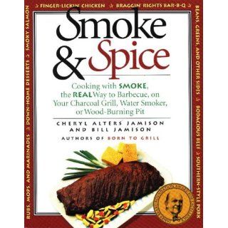 Smoke & Spice Cooking with Smoke, the Real Way to Barbecue, on Your Charcoal Grill, Water Smoker, or Wood Burning Pit Cheryl Alters Jamison, Paul Hoffman, Chris Schlesinger 9781558320611 Books