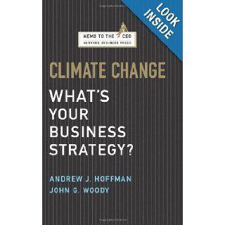 Climate Change What's Your Business Strategy? (Memo to the CEO) Andrew J. Hoffman, John G. Woody 9781422121054 Books