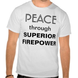 Peace through superior firepower tshirt