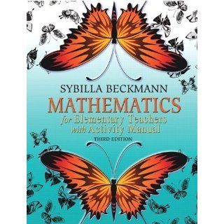 Mathematics for Elementary Teachers with Activity Manual (3rd Edition) 3rd (third) Edition by Beckmann, Sybilla published by Pearson (2010) Hardcover Books