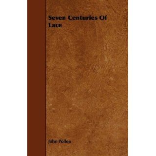 Seven Centuries Of Lace John Pollen 9781408694770 Books