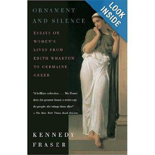 Ornament and Silence Essays on Women's Lives From Edith Wharton to Germaine Greer Kennedy Fraser 9780375701122 Books