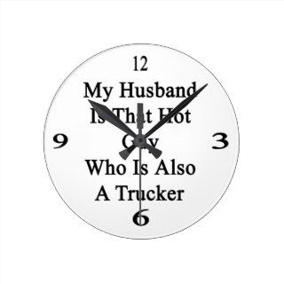 My Husband Is That Hot Guy Who Is Also A Trucker Round Wallclock