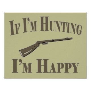 Funny Hunting Sport If Im Hunting Im Happy Print