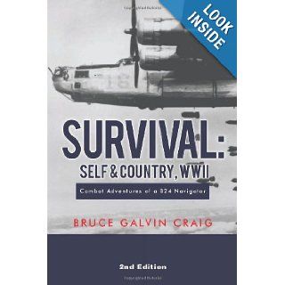 Survival Self & Country, Wwii Combat Adventures Of A B24 Navigator Bruce Galvin Craig 9781467035194 Books