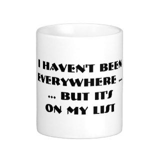I Haven't Been Everywhere But It's On My List Mug