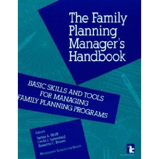 The Family Planning Manager's Handbook Basic Skills and Tools for Managing Family Planning Programs (Kumarian Press Library of Management for Development) James A. Wolff, Susanna C. Binzen, Linda Suttenfield 9780931816727 Books