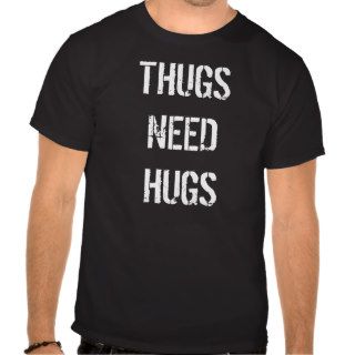 Thugs need hugs shirt