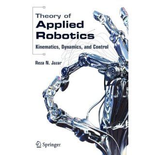 Theory of Applied Robotics Kinematics, Dynamics, and Control G. Nakhaie Jazar 9781441940865 Books