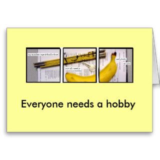 Everyone needs a hobby   General Cards