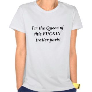 I'm the Queen of this FUCKIN' trailer park Tee Shirt