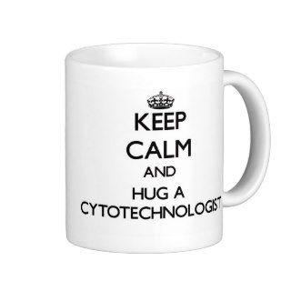 Keep Calm and Hug a Cytotechnologist Coffee Mug