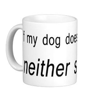 If my dog doesn't like you neither should I Coffee Mugs