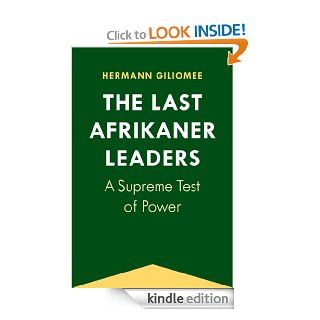 The Last Afrikaner Leaders A Supreme Test of Power (Reconsiderations in Southern African History) eBook Hermann Giliomee Kindle Store
