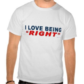 Conservative "I Love Being Right" T shirt