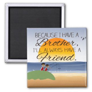 Because I Have a Brother, I'll Always Have Friend Fridge Magnet