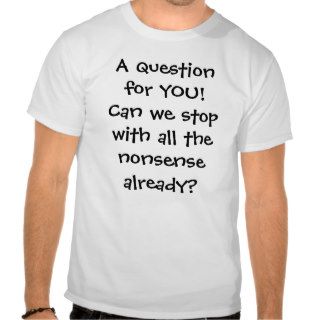 Can we stop all the nonsense T Shirt
